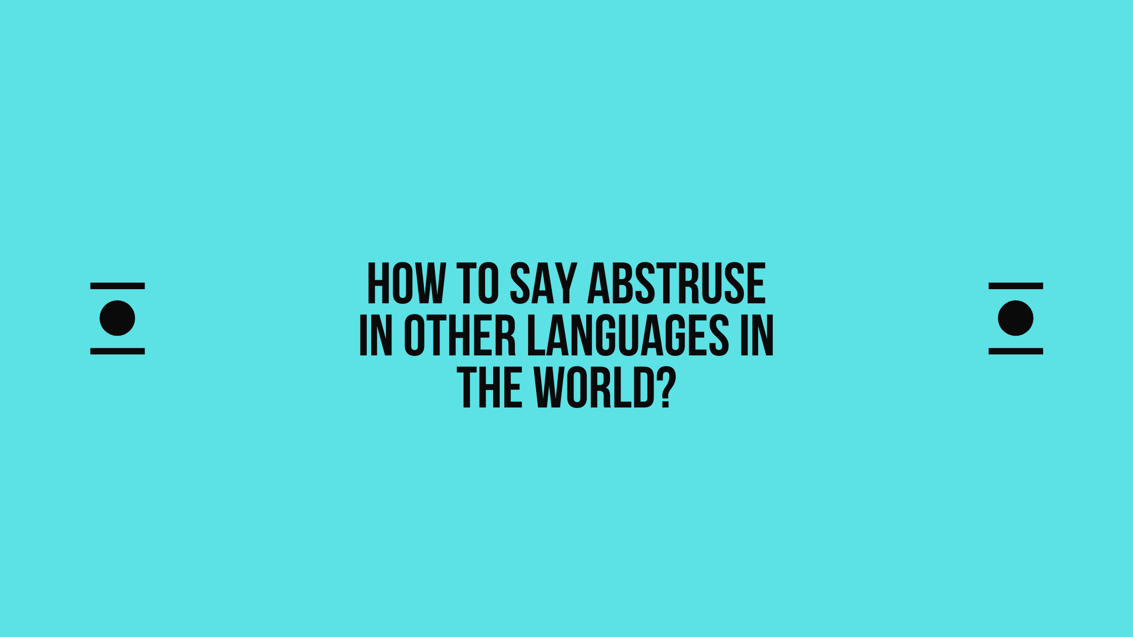 How to say Abstruse in other languages ​​in the world?