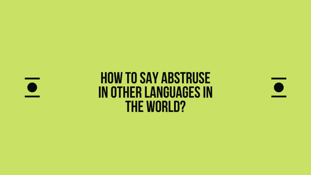 How to say Abstruse in other languages ​​in the world?