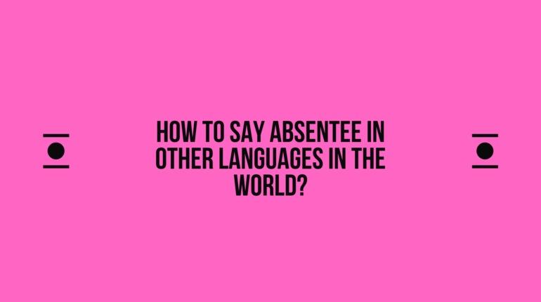 How to say Absentee in other languages ​​in the world?