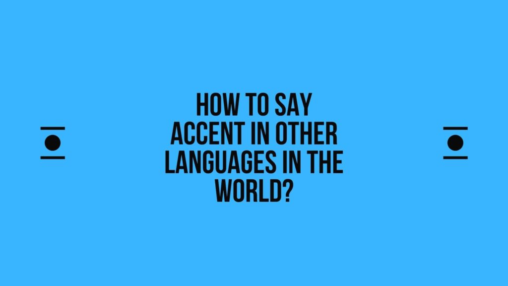 How to say Accent in other languages ​​in the world?