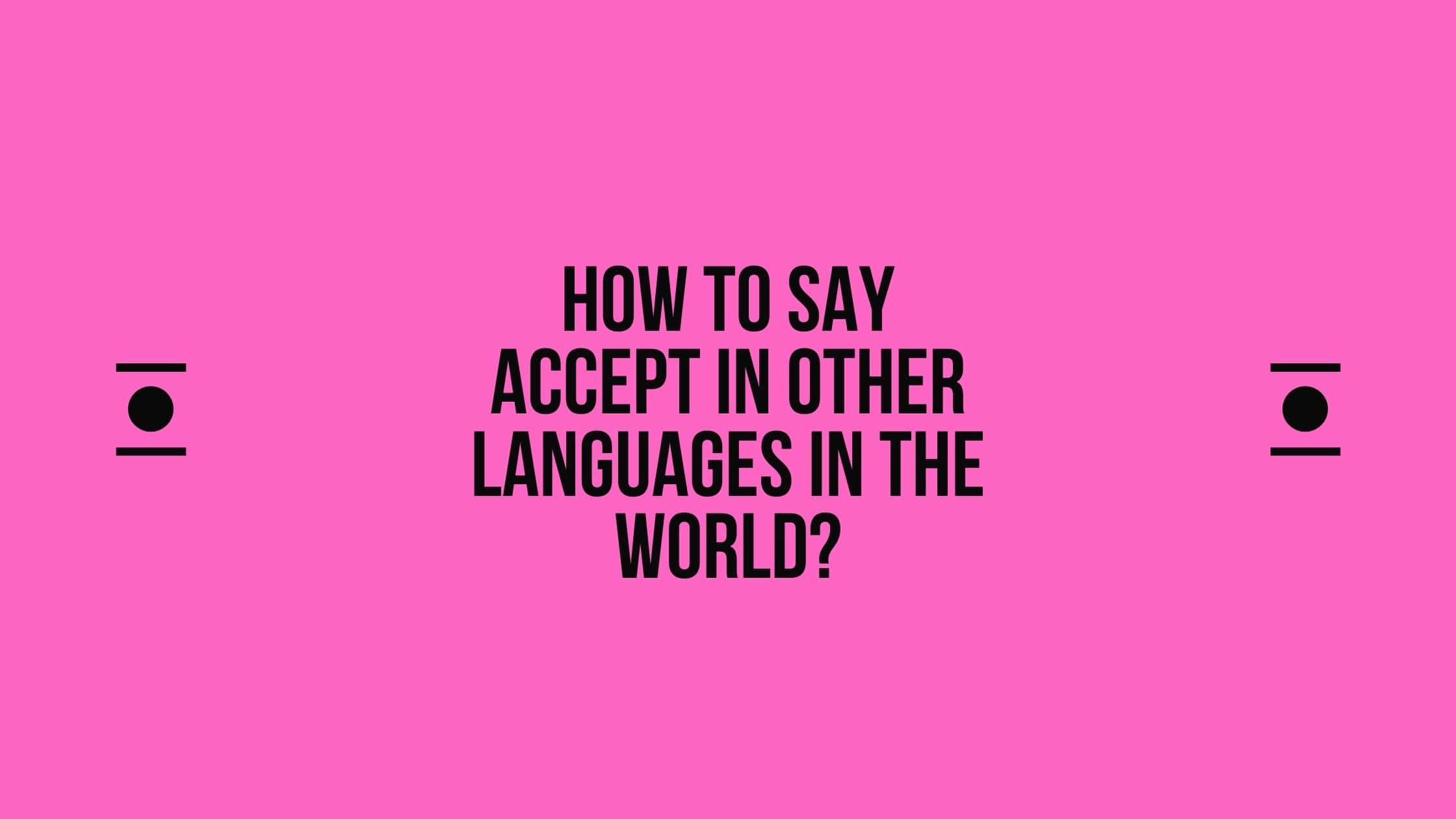 How to say Accept in other languages ​​in the world?