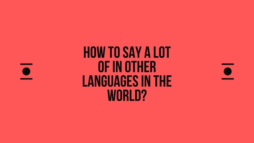 How to say A lot of in other languages ​​in the world?