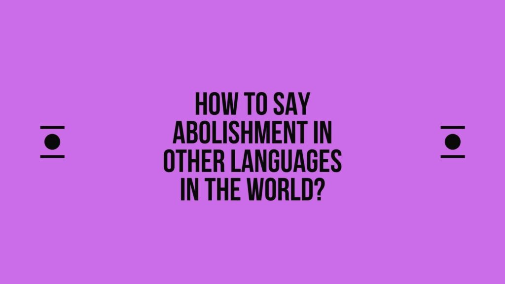 How to say Abolishment in other languages ​​in the world?