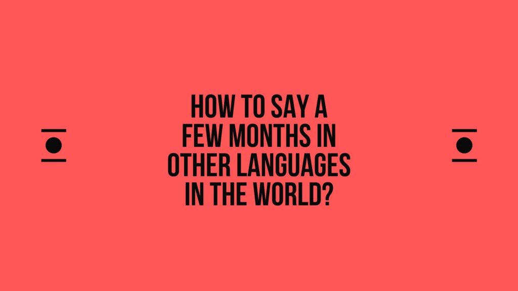 How to say A few months in other languages ​​in the world?
