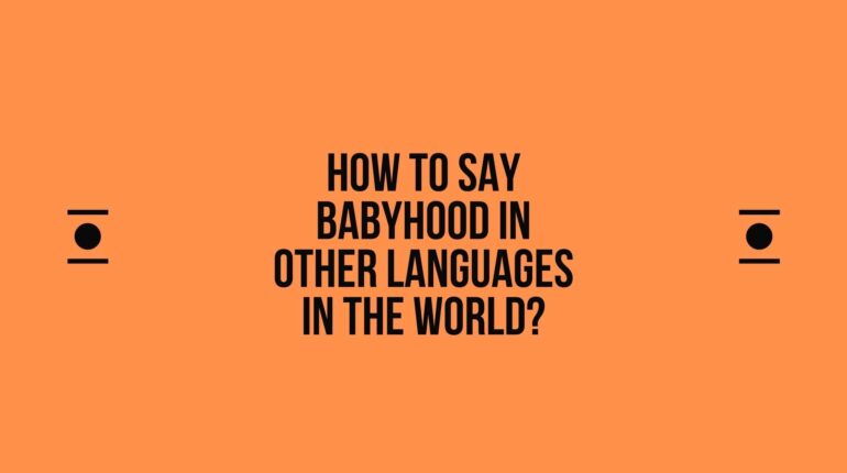 How to say Babyhood in other languages ​​in the world?