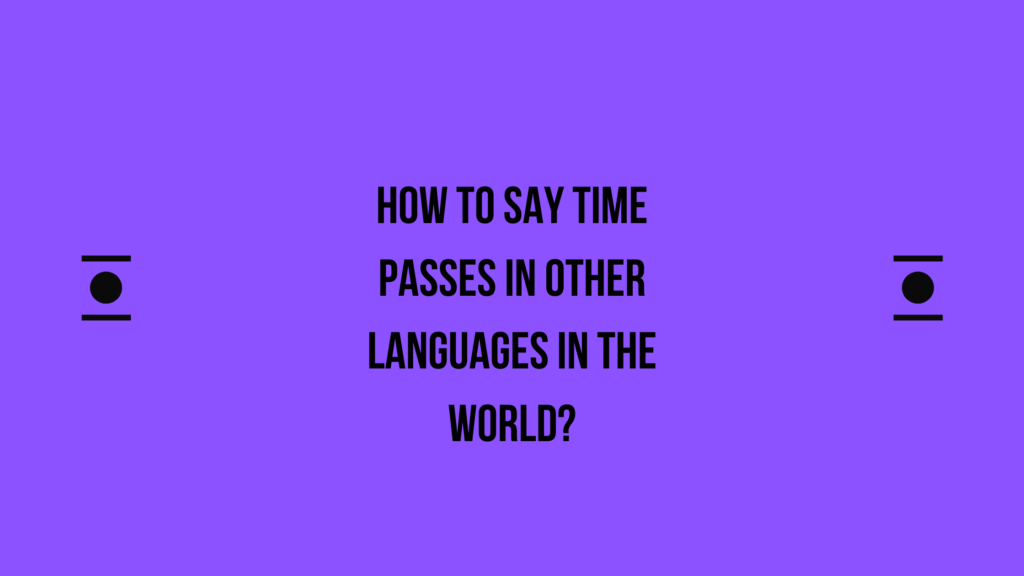 How to say Time passes in other languages ​​in the world?