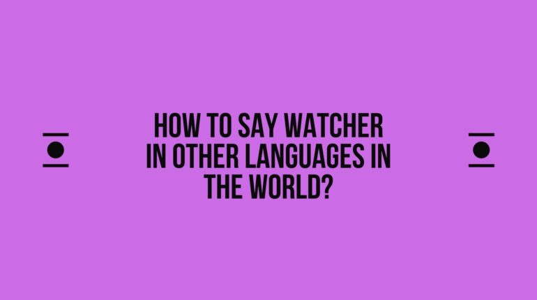 How to say Watcher in other languages ​​in the world?