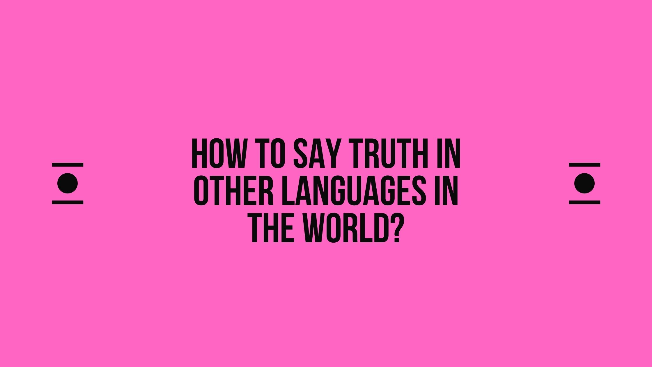 How to say Truth in other languages ​​in the world?