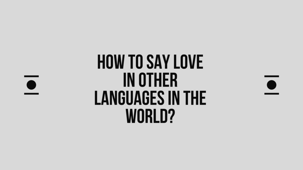 How to say Love in other languages ​​in the world?