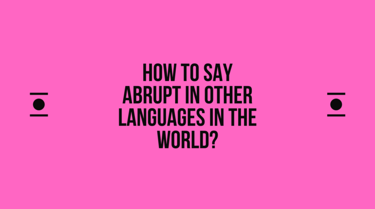 How to say abrupt in other languages ​​in the world?