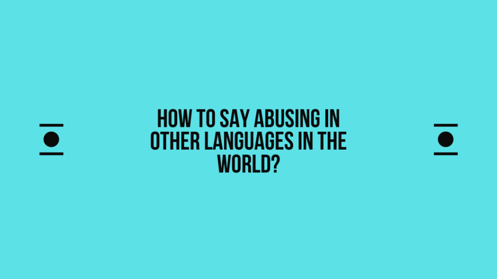 How to say Abusing in other languages ​​in the world?