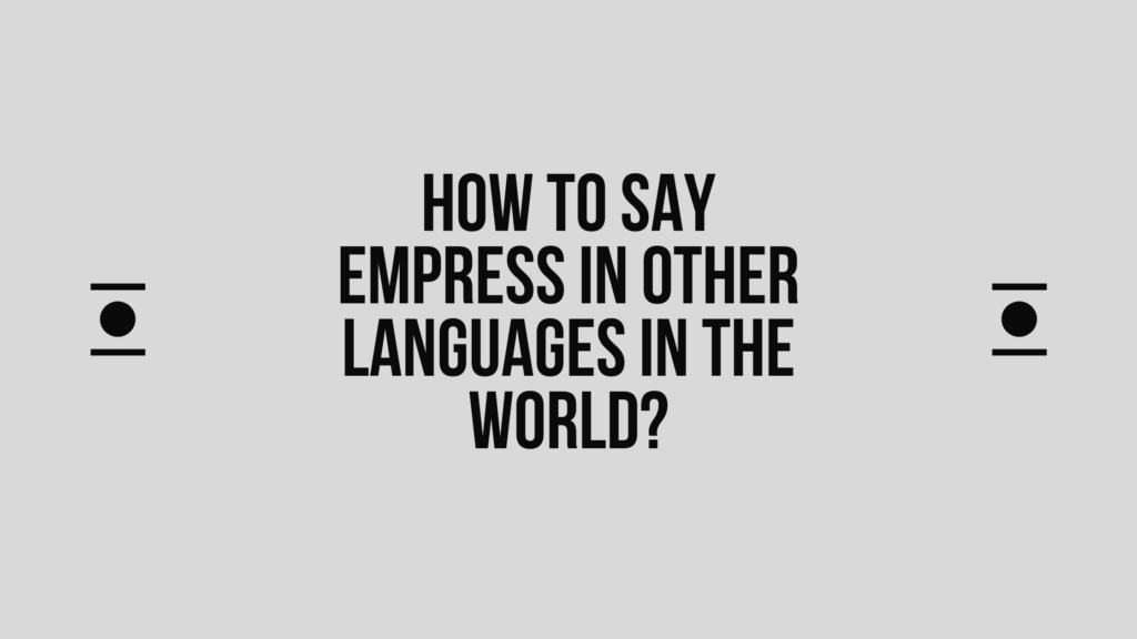 How to Say Empress in Different languages in the world? Do You Know