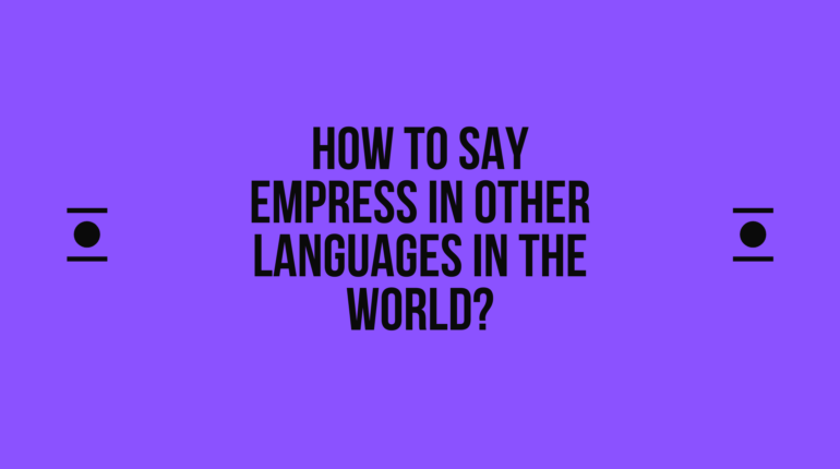 How to Say Empress in Different languages in the world? Do You Know