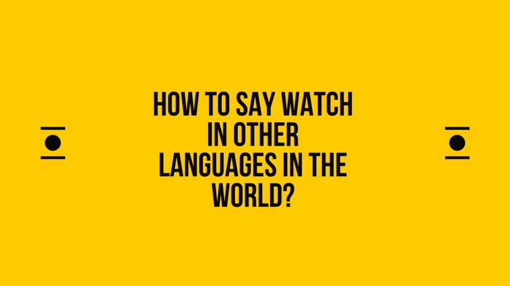 How to say Watch in other languages ​​in the world?