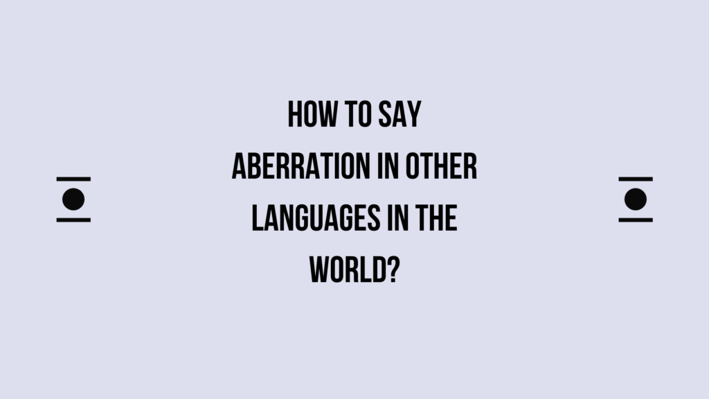 How to Say Aberration in Different languages in the world? Do You Know
