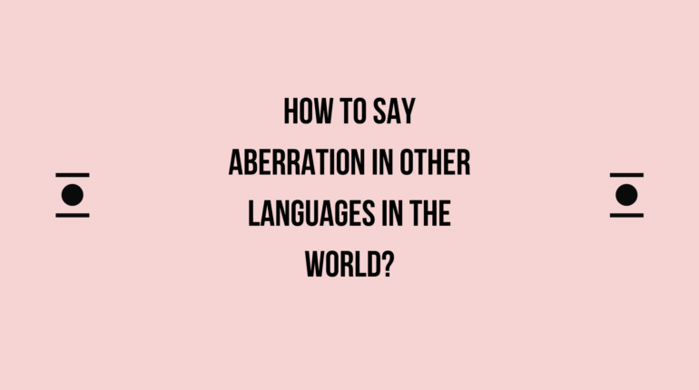 How to Say Aberration in Different languages in the world? Do You Know