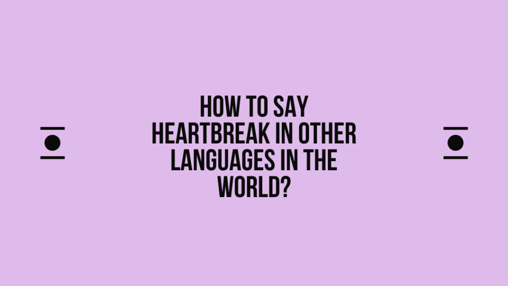 How to say Heartbreak in other languages ​​in the world?