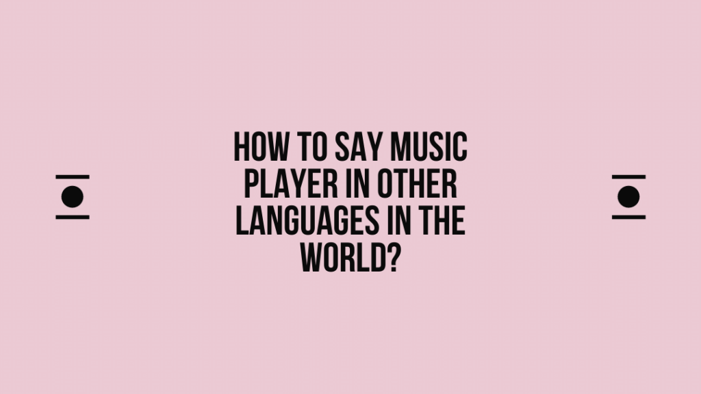 How to say Music player in other languages ​​in the world?
