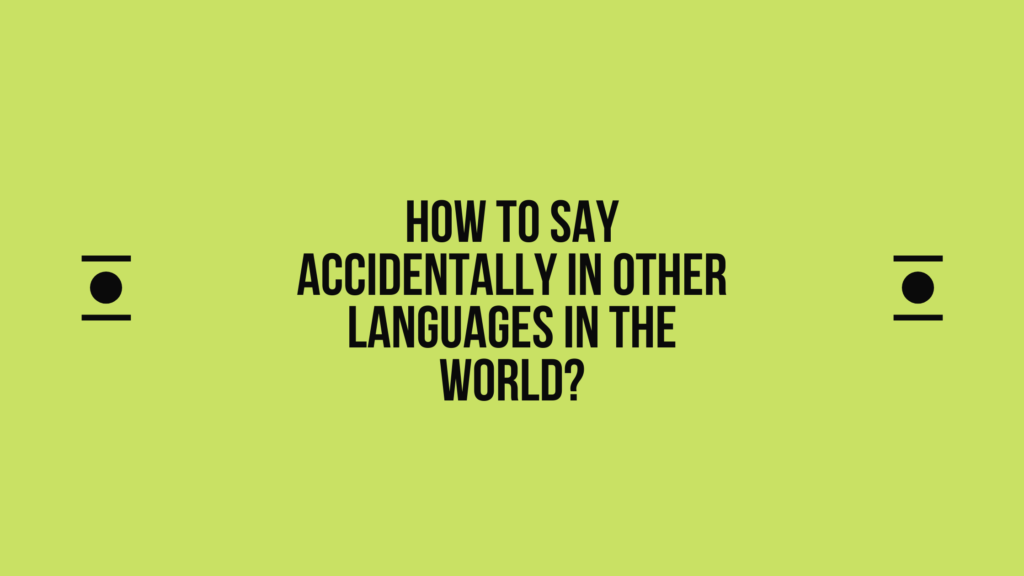 How to Say Accidentally in Different languages? Do You Know