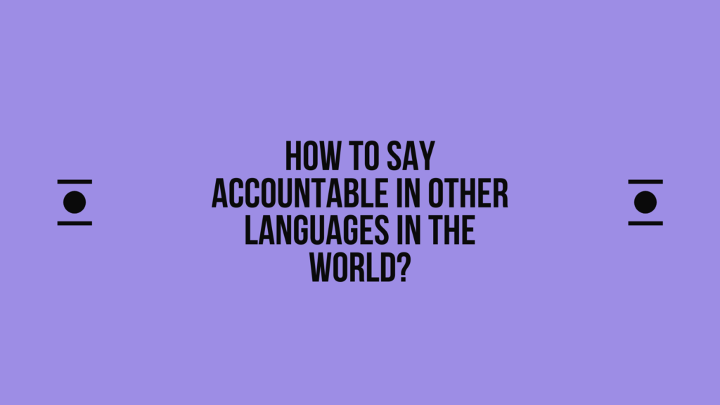 How to Say Accountable in Different languages? Do You Know