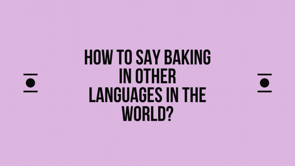 How to say baking in other languages ​​in the world?