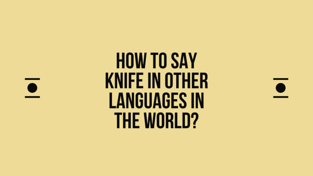How to say Knife in other languages ​​in the world?