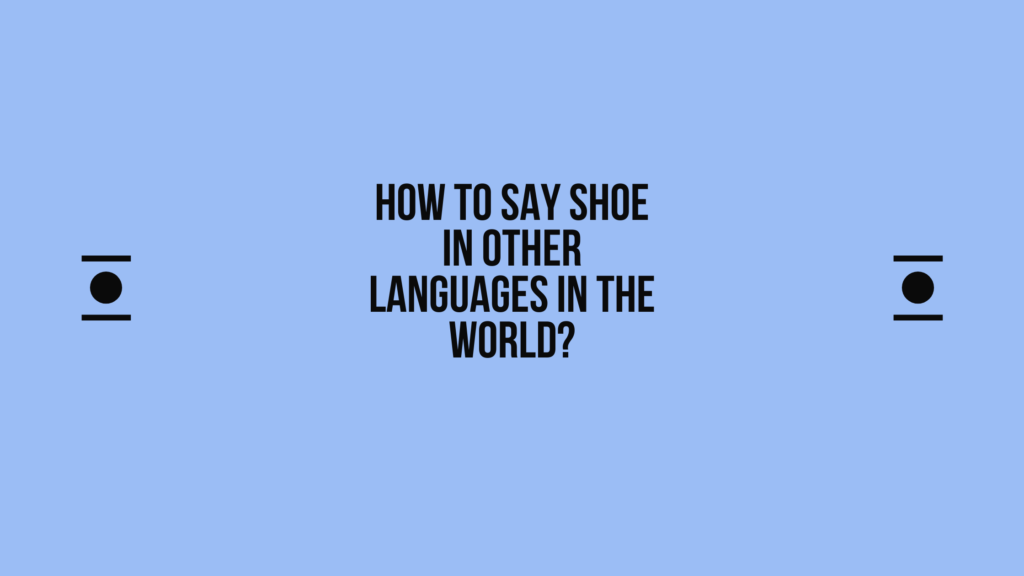 How to say Shoe in other languages ​​in the world?