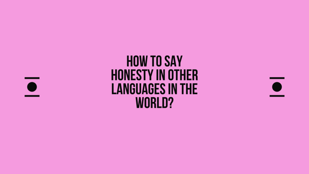 How to say Honesty in other languages ​​in the world?