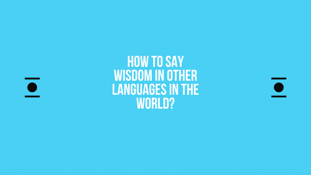 How to say Wisdom in other languages ​​in the world?