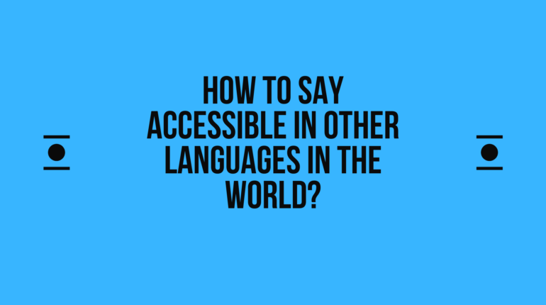 How to say Accessible in other languages ​​in the world?