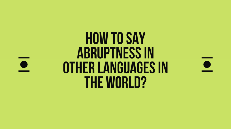 How to say Abruptness in other languages ​​in the world?