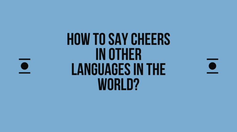 How to say Cheers in other languages ​​in the world?