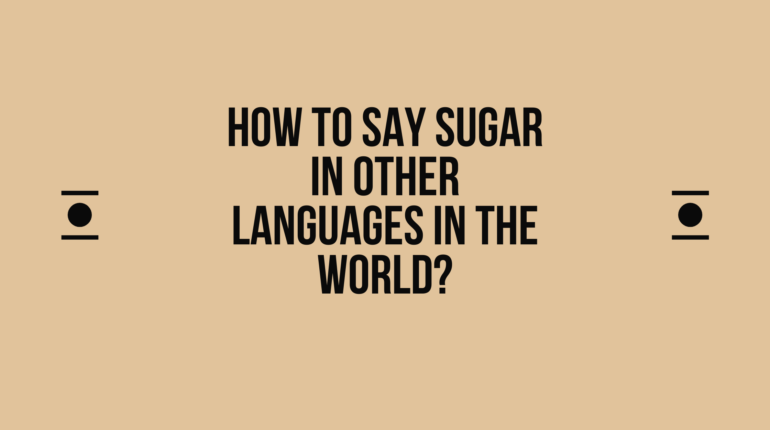How to say Sugar in other languages ​​in the world?