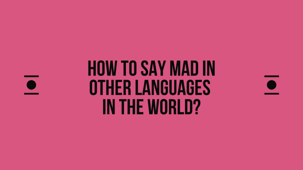 How to say Mad in other languages ​​in the world?