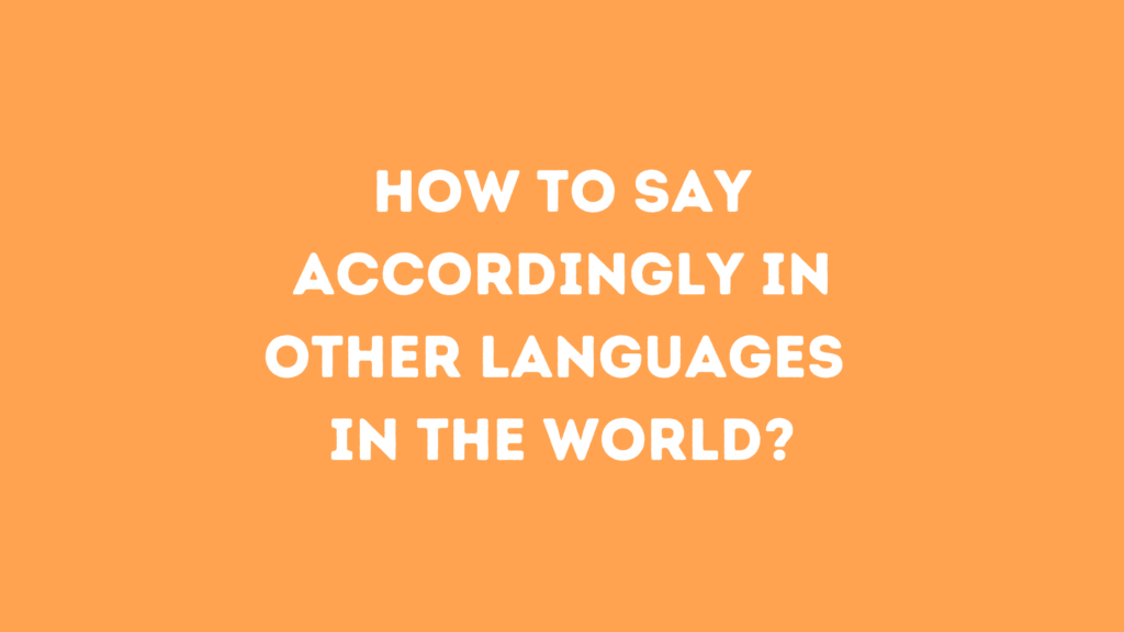 How to say Accordingly in other languages ​​in the world?
