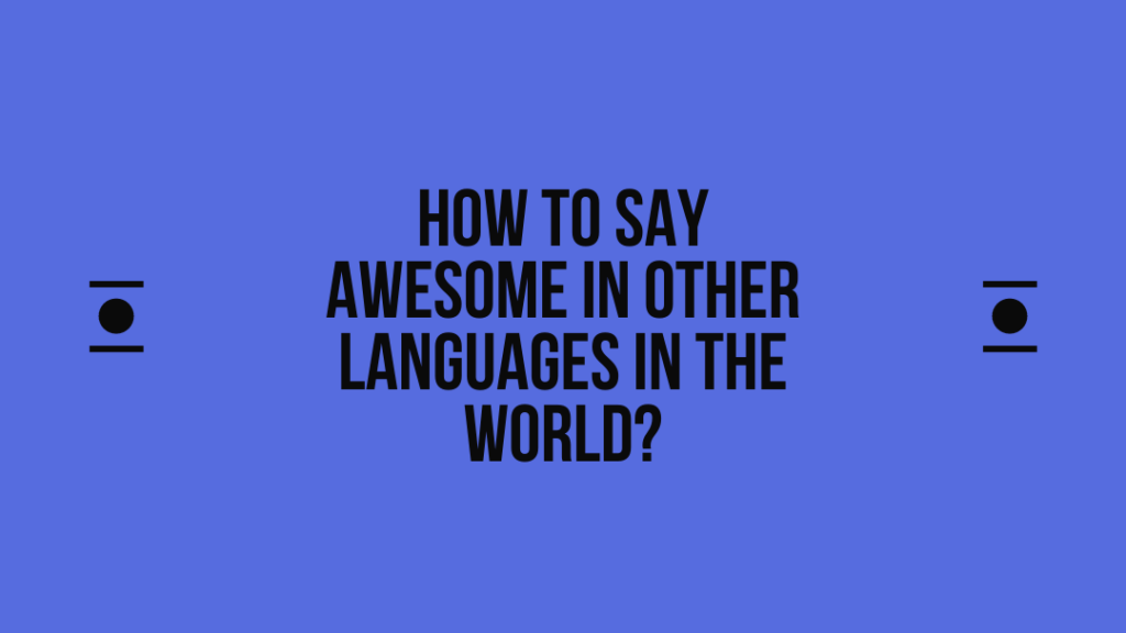 How to say Awesome in other languages ​​in the world?