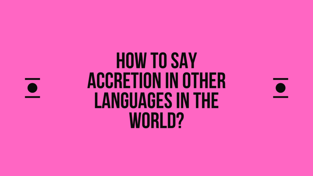 How to say accretion in other languages in the world? | Live sarkari yojana