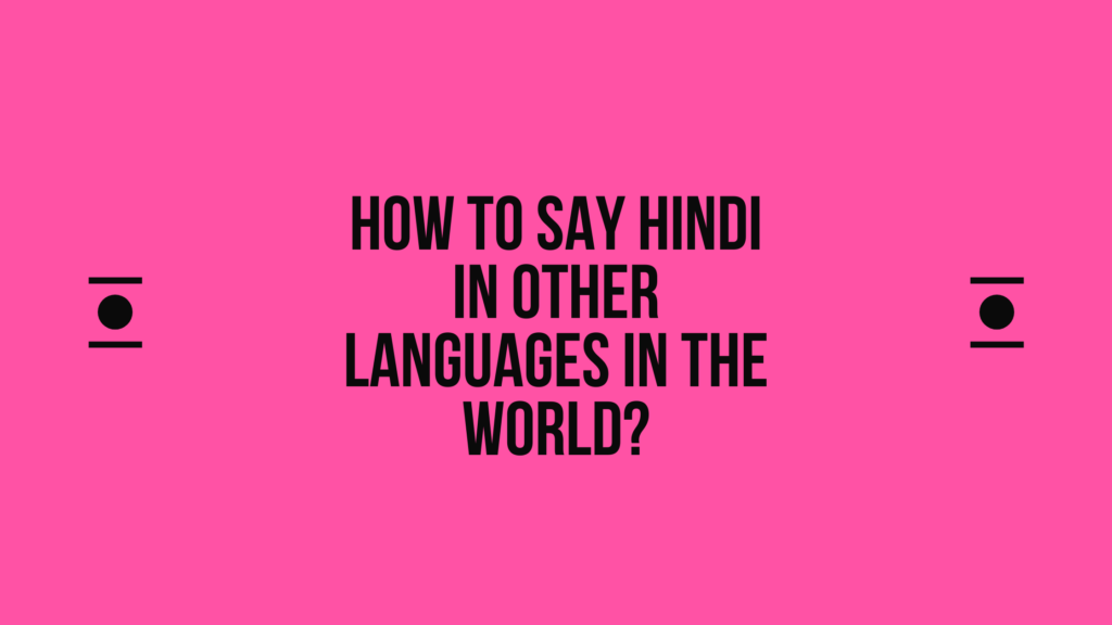 How to say Hindi in other languages ​​in the world?
