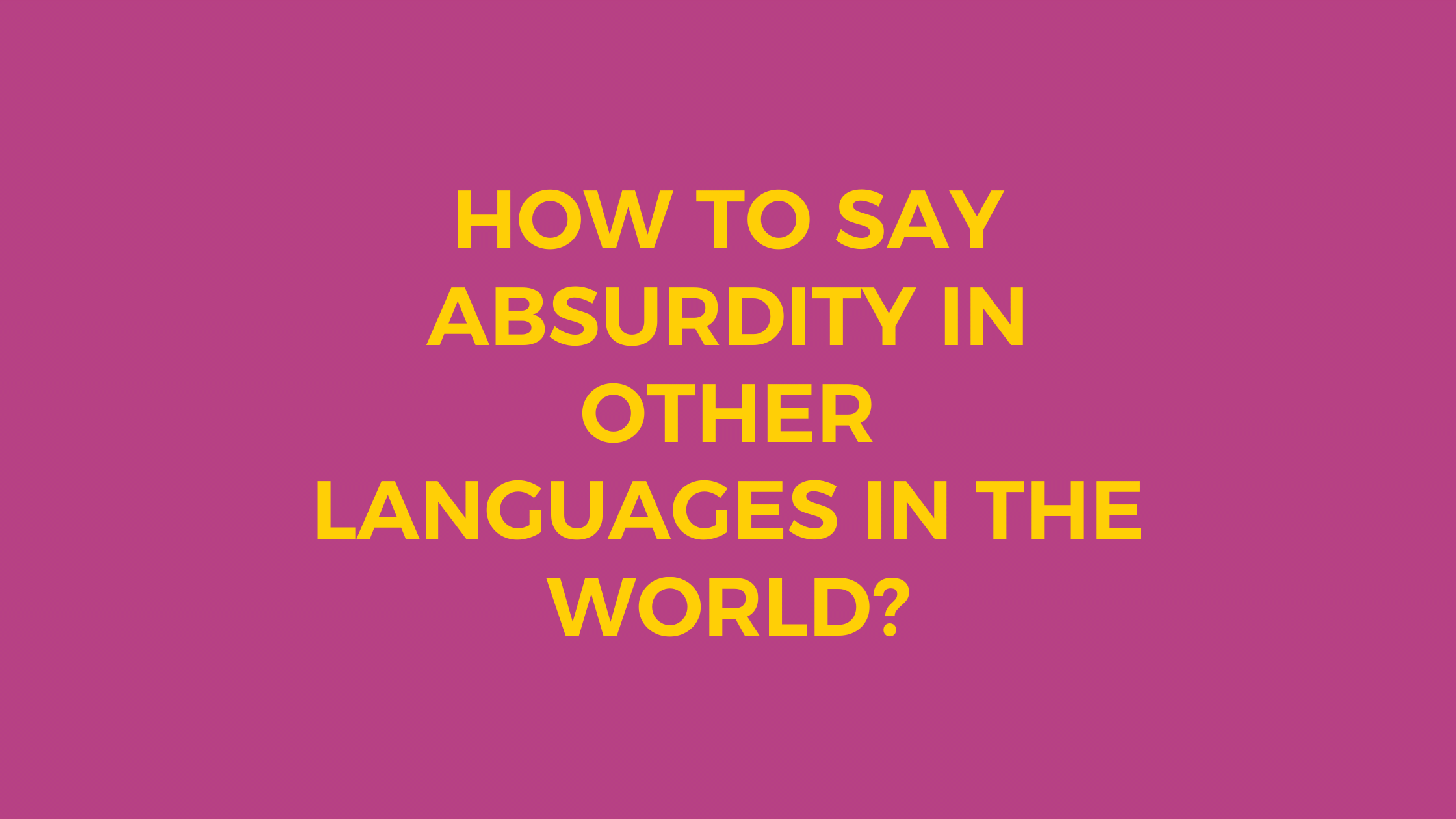 How to say Absurdity in other languages ​​in the world?