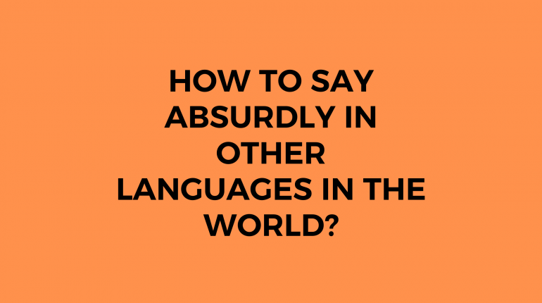 How to say Absurdly in other languages ​​in the world?