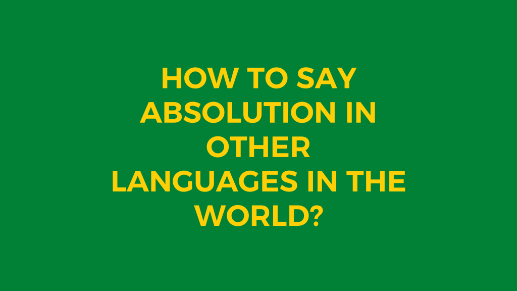 How to say Absolution in other languages ​​in the world?
