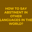 How to say Abstinent in other languages ​​in the world?