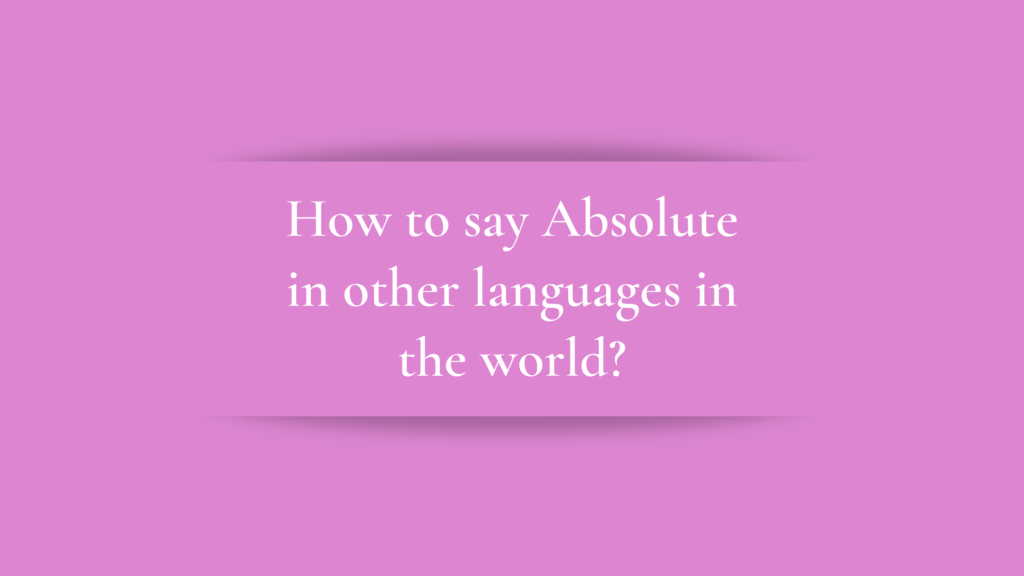 How to say Absolute in other languages ​​in the world?