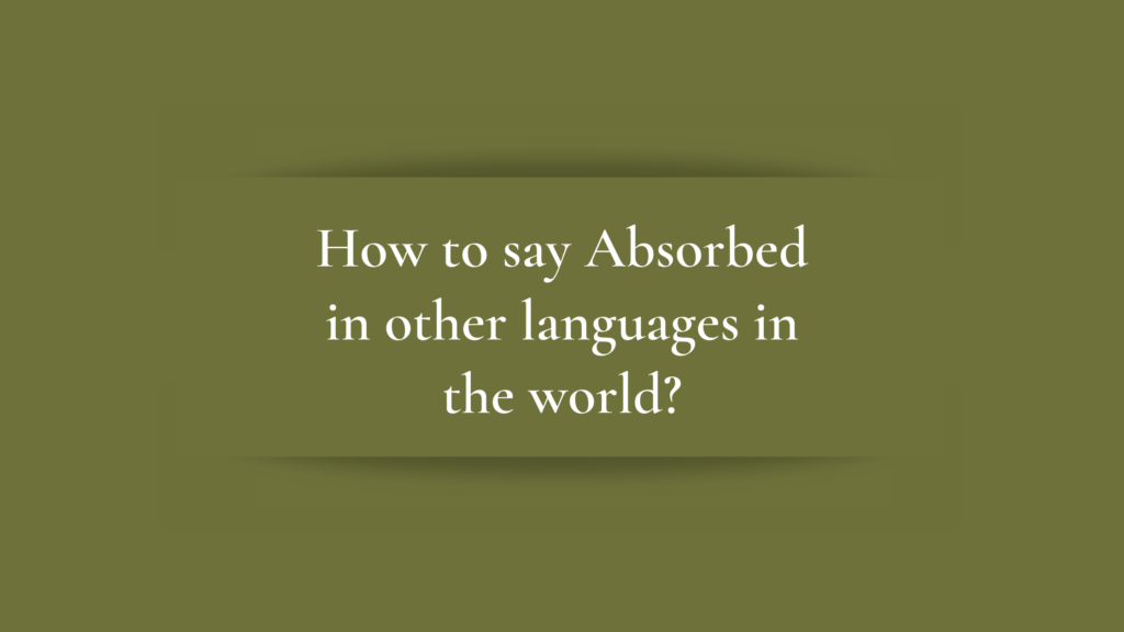 How to say Absorbed in other languages ​​in the world?