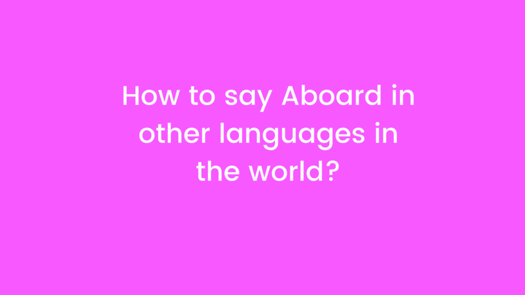 How to say Aboard in other languages ​​in the world?